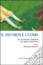 Il dio Eros e l'uomo. Voci di cantori e narratori del mondo ugrofinnico libro