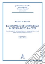 La domanda di consulenza in Sicilia dopo la crisi. Nuove esigenze imprenditoriali e orientamenti futuri per le professioni intellettuali