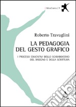 La pedagogia del gesto grafico. I processi educativi dello scarabocchio, del disegno e della scrittura libro