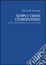 Supply chain coordination. A multi-sector comparative case study analysis 