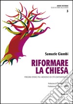 Riformare la Chiesa. Percorsi storici fra Medioevo ed età contemporanea