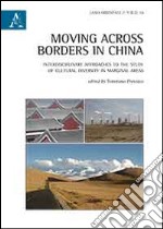 Moving across borders in China. Interdisciplinary approaches to the study of cultural diversity in marginal areas  libro