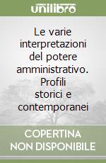 Le varie interpretazioni del potere amministrativo. Profili storici e contemporanei  libro