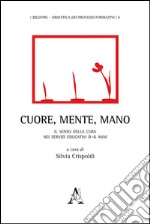 Cuore, mente, mano. Il senso della cura nei servizi educativi 0-6 anni  libro