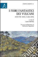 I fiori fantastici dei vulcani. Studi per Anna Clara Bova  libro