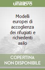 Modelli europei di accoglienza dei rifugiati e richiedenti asilo