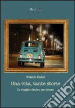 Una vita tante storie. In viaggio dentro me stesso libro