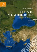 La Russia nel Mediterraneo. Ambizioni, limiti, opportunità libro