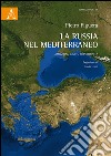 La Russia nel Mediterraneo. Ambizioni, limiti, opportunità libro