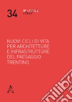 Nuovi cicli di vita per architetture e infrastrutture del paesaggio trentino libro