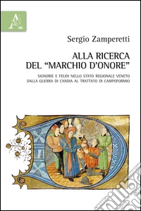 Alla ricerca del «marchio d'onore». Signorie e feudi nello Stato regionale veneto dalla guerra di Candia al trattato di Campoformio