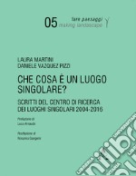 Che cosa è un luogo singolare? Scritti del Centro di Ricerca dei Luoghi Singolari (2004-2016) libro