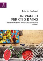 In viaggio per cibo e vino. Vol. 1: Opportunità per un nuovo turismo integrato libro