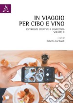 In viaggio per cibo e vino.. Vol. 2: Esperienze creative a confronto libro