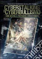 Cyberstalking e cyberbullismo. Come gestirli e proteggersi adeguatamente libro