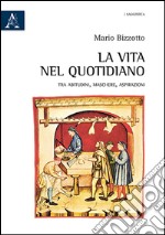 La vita nel quotidiano. Tra abitudini, maschere, aspirazioni libro