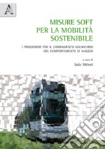 Misure soft per la mobilità sostenibile. I programmi per il cambiamento volontario del comportamento di viaggio  libro