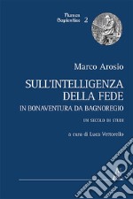 Sull'intelligenza della fede in Bonaventura da Bagnoregio. Un secolo di studi libro