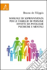 Manuale di sopravvivenza per le famiglie di persone affette da patologie psichiche e mentali libro