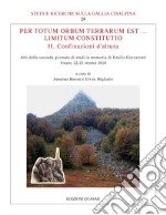 Per totum orbem terrarum est... Limitum Constitutio. II. Confinazioni d'altura. Atti della seconda giornata di studi in memoria di Emilio Gavezzotti (Trento, 22-23 ottobre 2018). Nuova ediz. libro