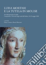 Luisa Mortari e la tutela in Molise. Atti delle giornate di studio (Campobasso, Università degli studi del Molise, 24-25 maggio 2018) libro