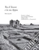 Tra il Tevere e la via Appia. Caratteri e sviluppo di un paesaggio suburbano di Roma antica tra IX secolo a.C. e VI secolo d.C.