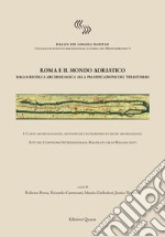 Roma e il mondo adriatico. Dalla ricerca archeologica alla pianificazione del territorio. Ediz. italiana e inglese. Vol. 1: Carte archeologiche, gestione del patrimonio e parchi archeologici libro