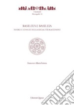 Basileus e Basileia. Forme e luoghi della reaglità macedone libro