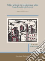 Città e territorio nel Mediterraneo antico. Studi offerti a Edoardo Tortorici. Atti del Convegno (Catania, 8-9 novembre 2019) libro