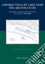 A roman villa by Lake Nemi. The architecture. The nordic excavations by Lake Nemi, loc. S. Maria (1998-2002) libro