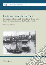 La terre vue de la mer. Ports et mouillages sur le littoral tyrrhénien entre Santa Severa et Corneto du Ve au XVe siècle libro