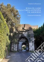 Roma e il Lazio tra la tarda antichità e il Medioevo. Studi di topografia libro