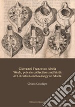 Giovanni Francesco Abela. Work, private collection and birth of Christian archaeology in Malta