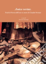 Amica veritas. Studi di storia dell'arte in onore di Claudio Strinati libro