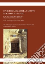 L'archeologia della morte in Illiria e in Epiro. Contesti, ritualità e immagini tra età ellenistica e romana