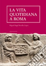 La vita quotidiana a Roma. Nuova ediz. libro