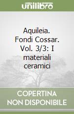 Aquileia. Fondi Cossar. Vol. 3/3: I materiali ceramici libro