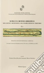 Roma e il mondo adriatico. Dalla ricerca archeologica alla pianificazione del territorio. Vol. 2: Adriatico centrosettentrionale, centromeridionale e orientale libro