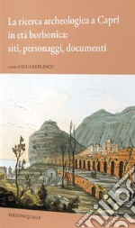 La ricerca archeologica a Capri in età borbonica: siti, personaggi, documenti libro