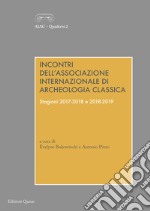 Incontri dell'Associazione Internazionale di Archeologia Classica. Stagioni 2017-2018 e 2018-2019. Ediz. multilingue