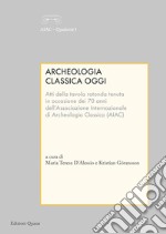 Archeologia classica oggi. Atti della tavola rotonda. Ediz. multilingue