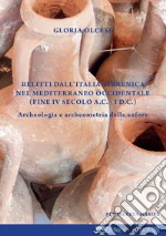 Relitti dall'Italia tirrenica nel Mediterraneo occidentale (Fine IV secolo a.C.- I d.C.). Archeologia e archeometria delle anfore libro