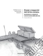 Granai e magazzini dell'Africa romana. Architetture e sistemi di conservazione delle derrate