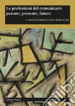 Le professioni del comunicare: passato, presente, futuro libro