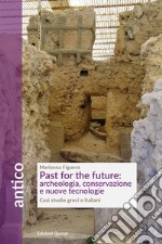 Past for the future: archeologia, conservazione e nuove tecnologie. Casi studio greci e italiani libro