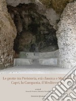 Le grotte tra Preistoria, età classica e Medioevo. Capri, la Campania, il Mediterraneo libro