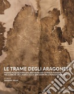 Le trame degli aragonesi. Nuove acquisizioni dal restauro dei corredi funebri nelle arche della basilica di San Domenico Maggiore a Napoli libro