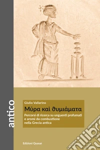 M�ra ka� thymi�mata. Percorsi di ricerca su unguenti profumati e aromi da combustione nella Grecia antica