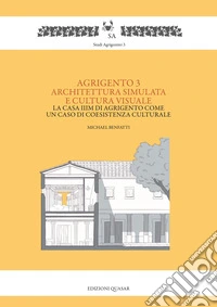 Agrigento 3. Architettura simulata e cultura visuale. La casa IIIM di Agrigento come un caso di coesistenza culturale libro