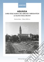 Aquileia. L'area delle mura e del mercato tardoantichi. Lo scavo negli archivi libro